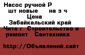 Насос ручной Р 0.8-30-01 (2шт-новые), (1на з/ч) › Цена ­ 1 - Забайкальский край, Чита г. Строительство и ремонт » Сантехника   